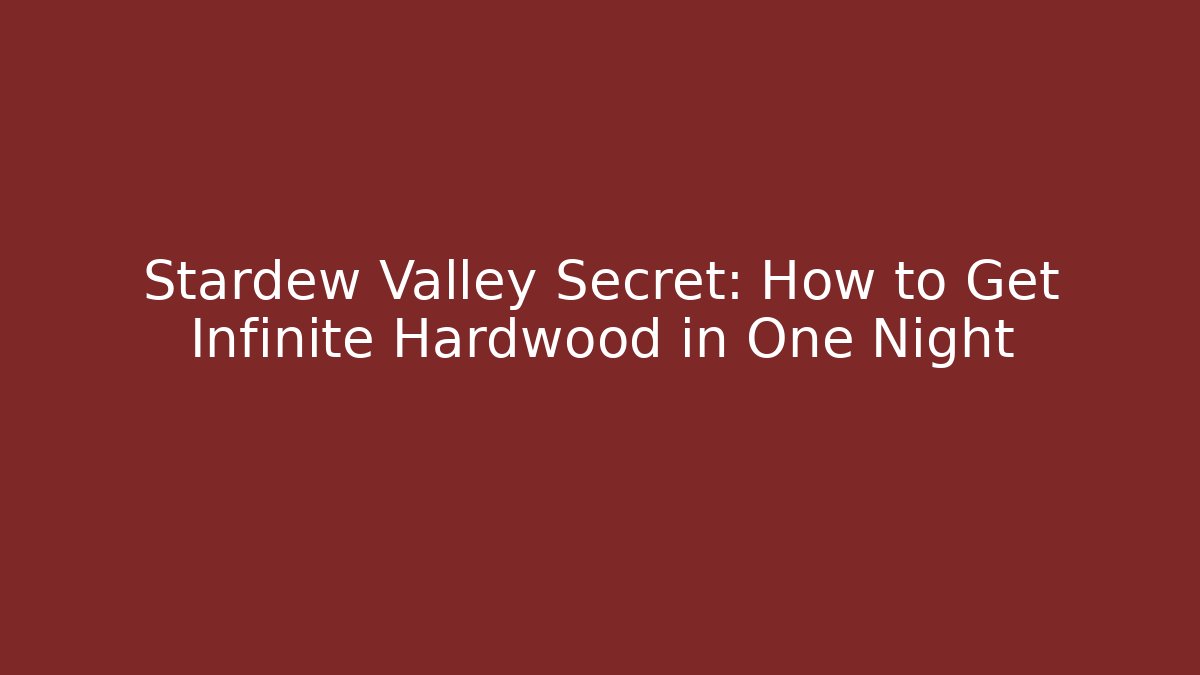 Stardew Valley Secret: How to Get Infinite Hardwood in One Night