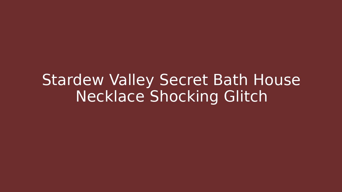 Stardew Valley Secret Bath House Necklace Shocking Glitch
