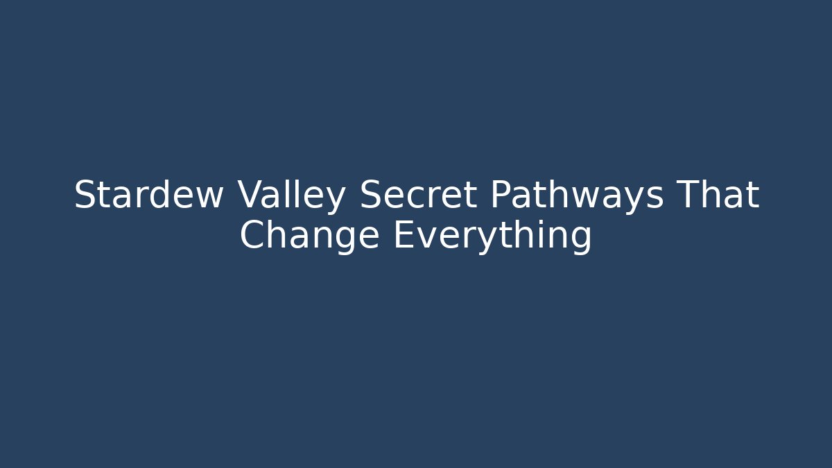 Stardew Valley Secret Pathways That Change Everything