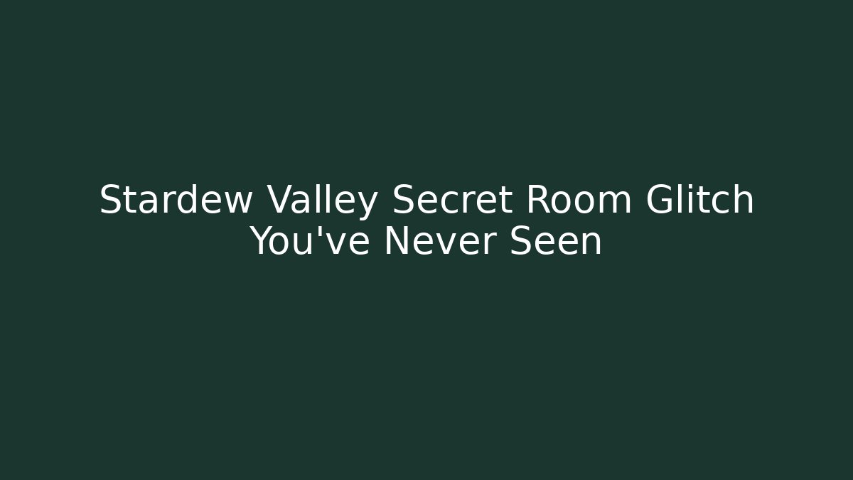 Stardew Valley Secret Room Glitch You’ve Never Seen