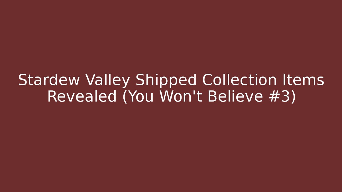 Stardew Valley Shipped Collection Items Revealed (You Won't Believe #3)