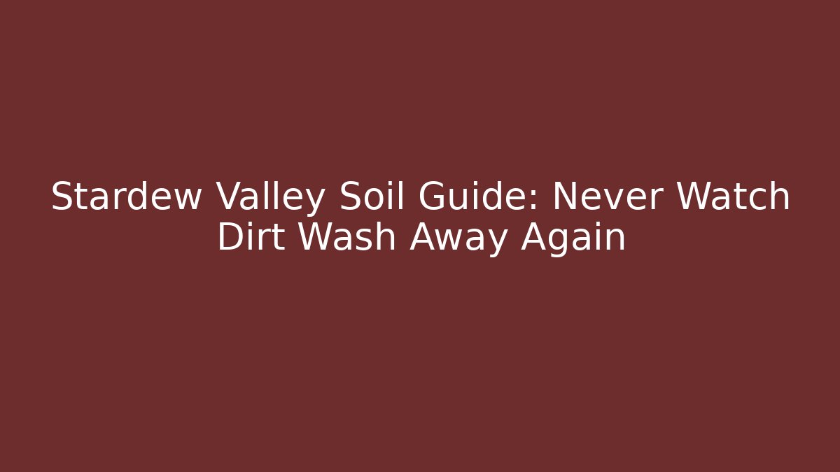Stardew Valley Soil Guide: Never Watch Dirt Wash Away Again