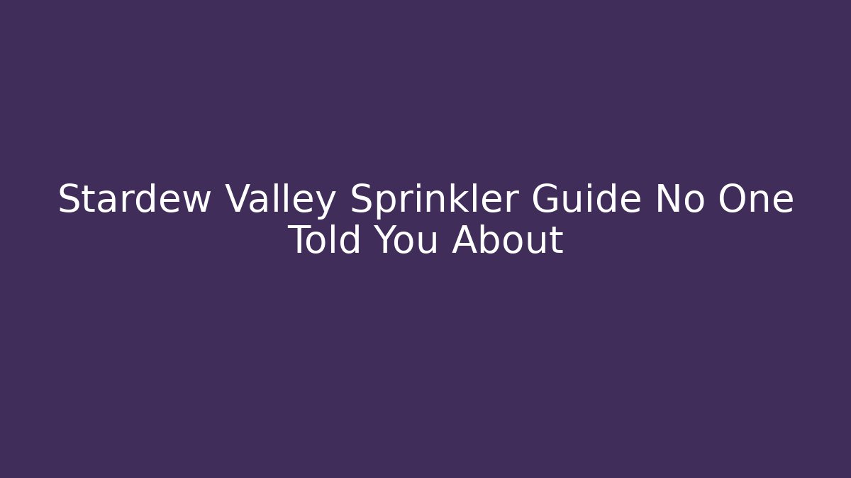 Stardew Valley Sprinkler Guide No One Told You About