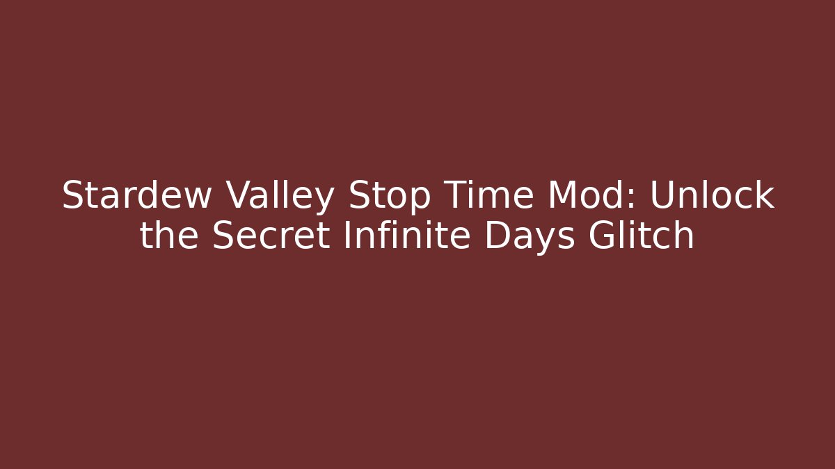 Stardew Valley Stop Time Mod: Unlock the Secret Infinite Days Glitch