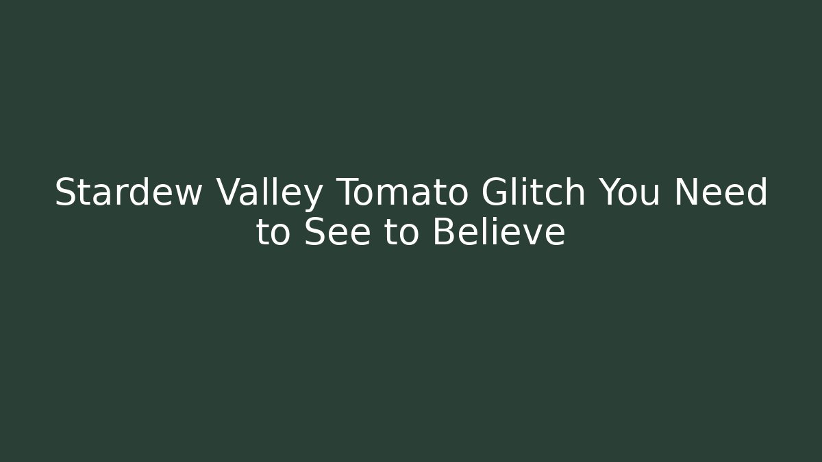 Stardew Valley Tomato Glitch You Need to See to Believe