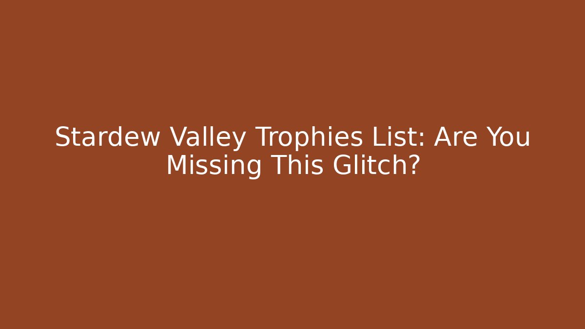 Stardew Valley Trophies List: Are You Missing This Glitch?