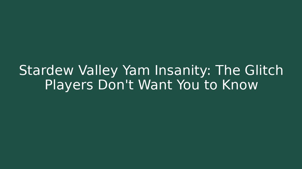 Stardew Valley Yam Insanity: The Glitch Players Don't Want You to Know