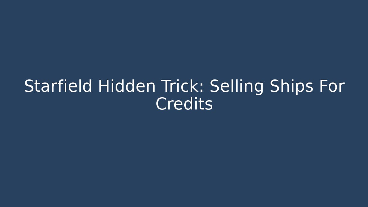 Starfield Hidden Trick: Selling Ships For Credits