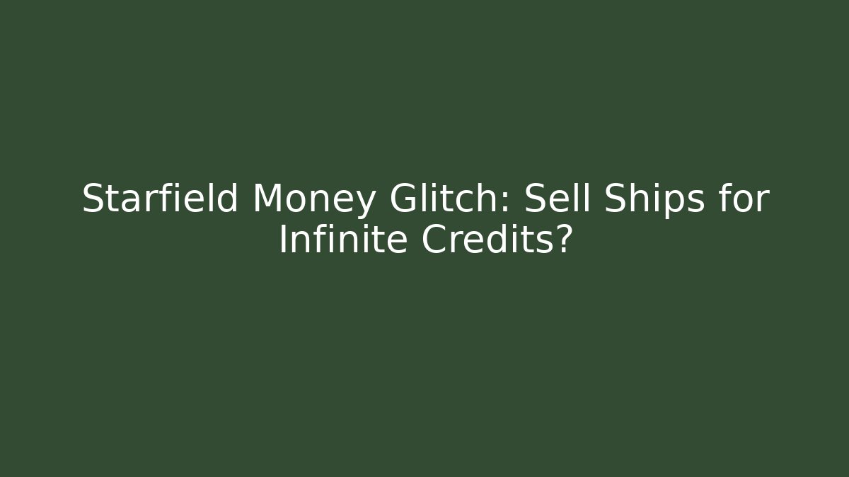 Starfield Money Glitch: Sell Ships for Infinite Credits?