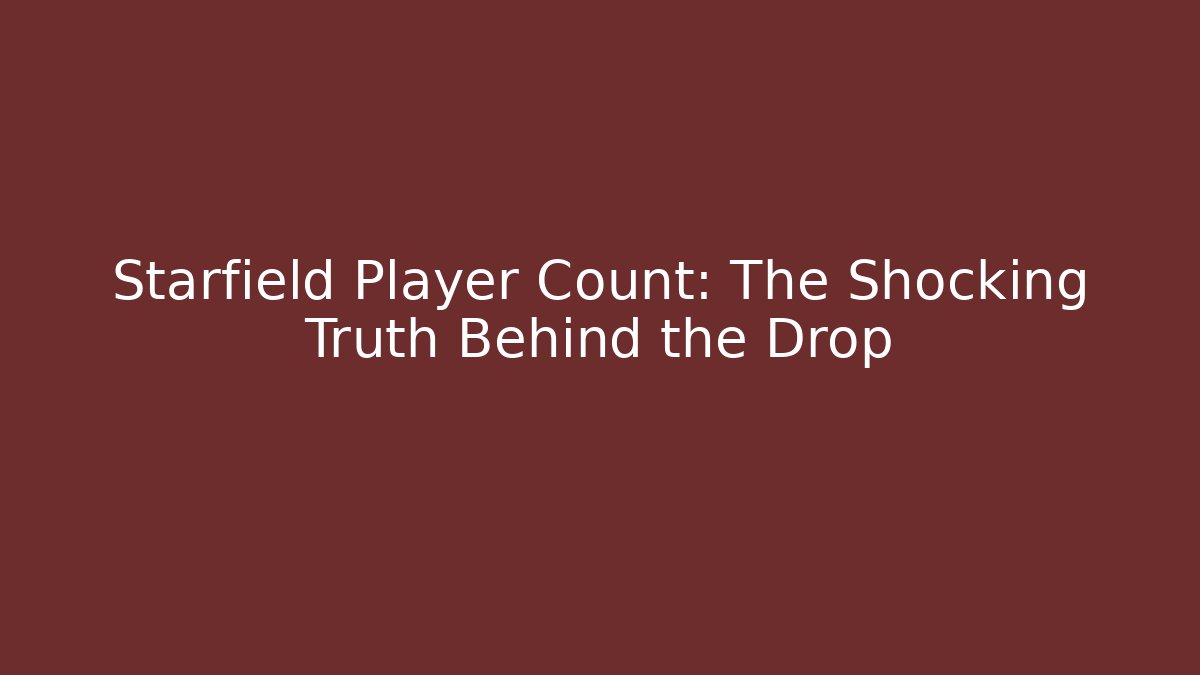 Starfield Player Count: The Shocking Truth Behind the Drop