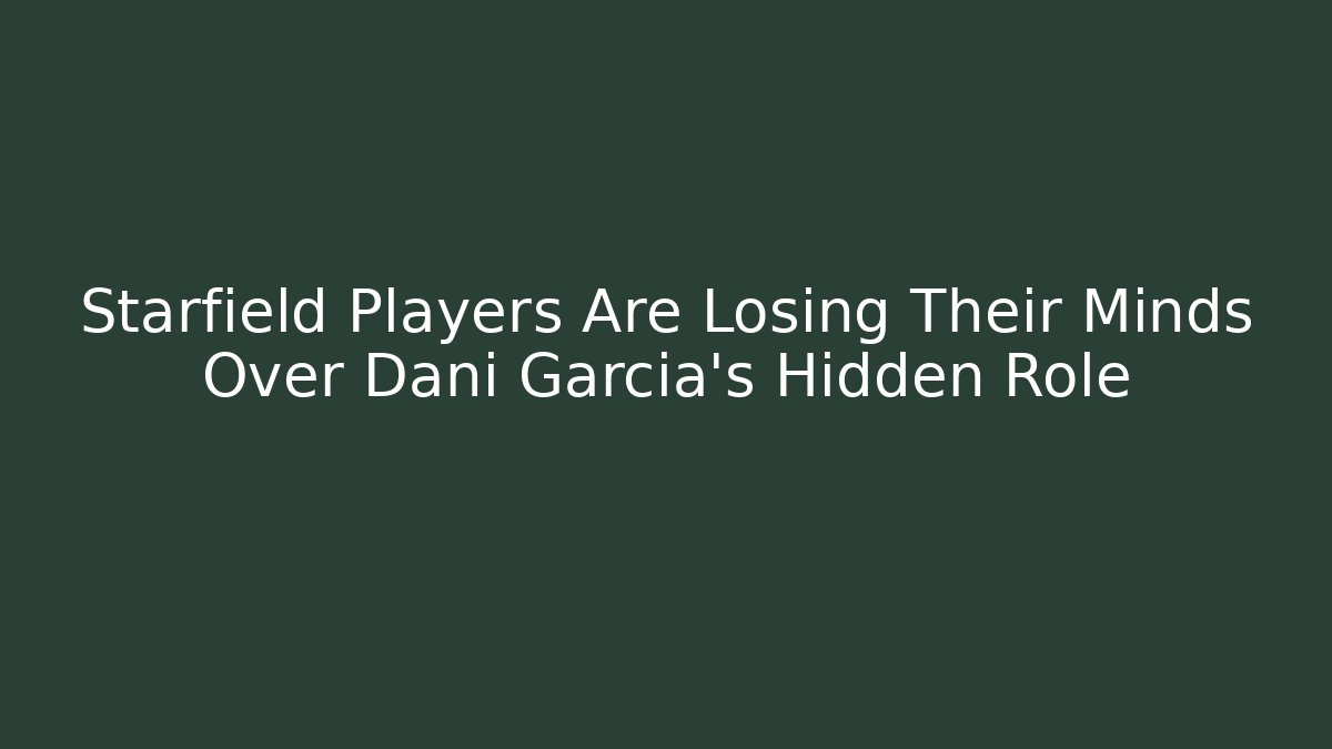 Starfield Players Are Losing Their Minds Over Dani Garcia's Hidden Role - Felix Cat Insurance