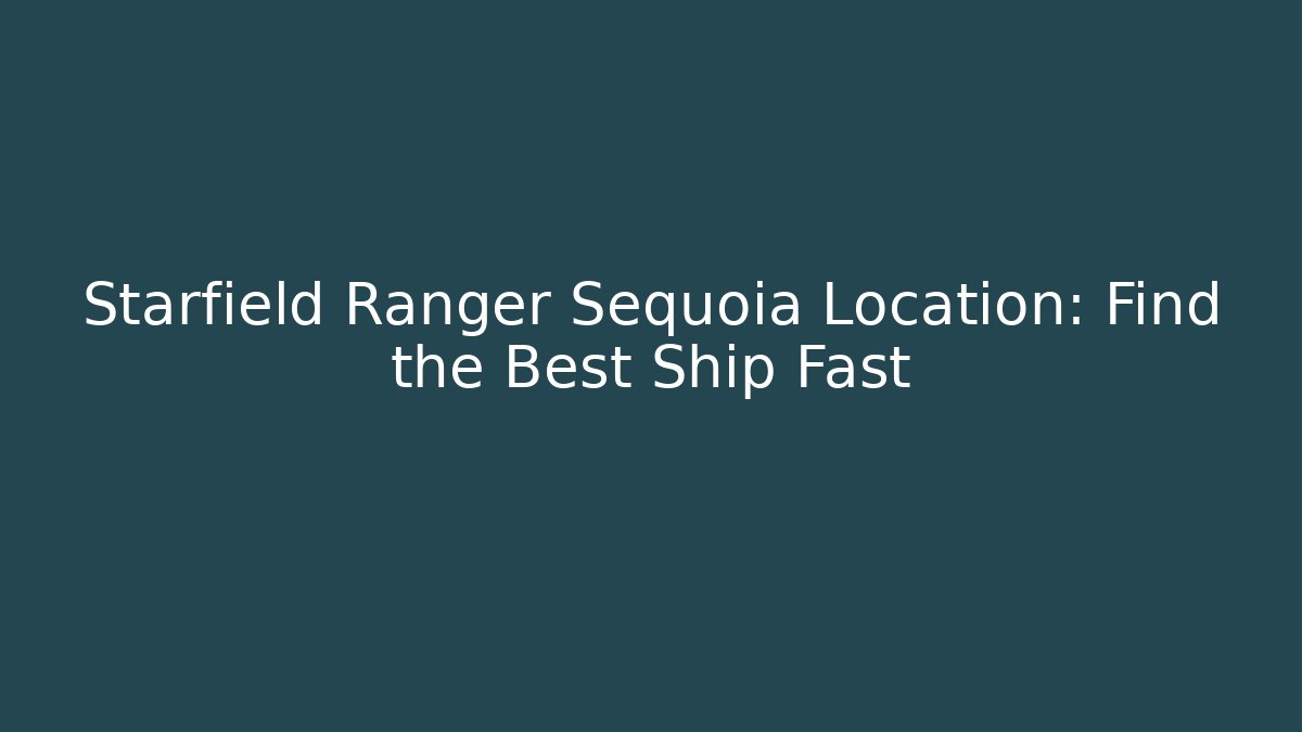 Starfield Ranger Sequoia Location: Find the Best Ship Fast