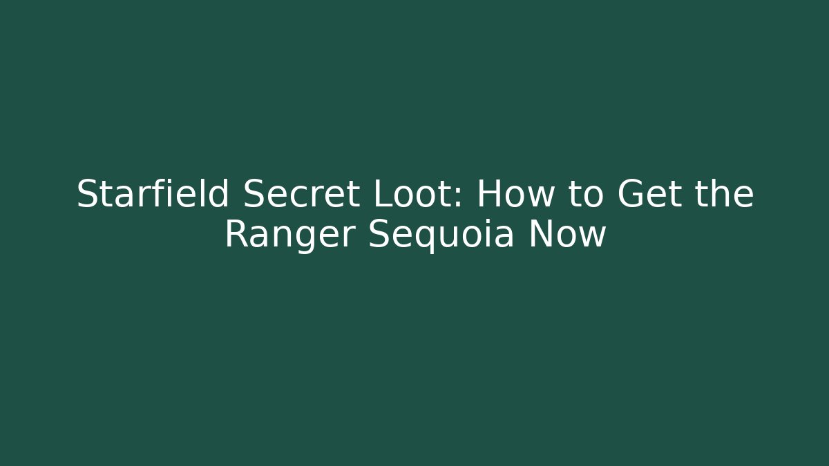 Starfield Secret Loot: How to Get the Ranger Sequoia Now