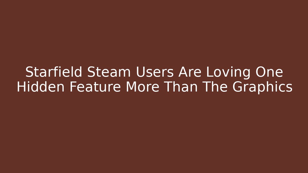 Starfield Steam Users Are Loving One Hidden Feature More Than The Graphics