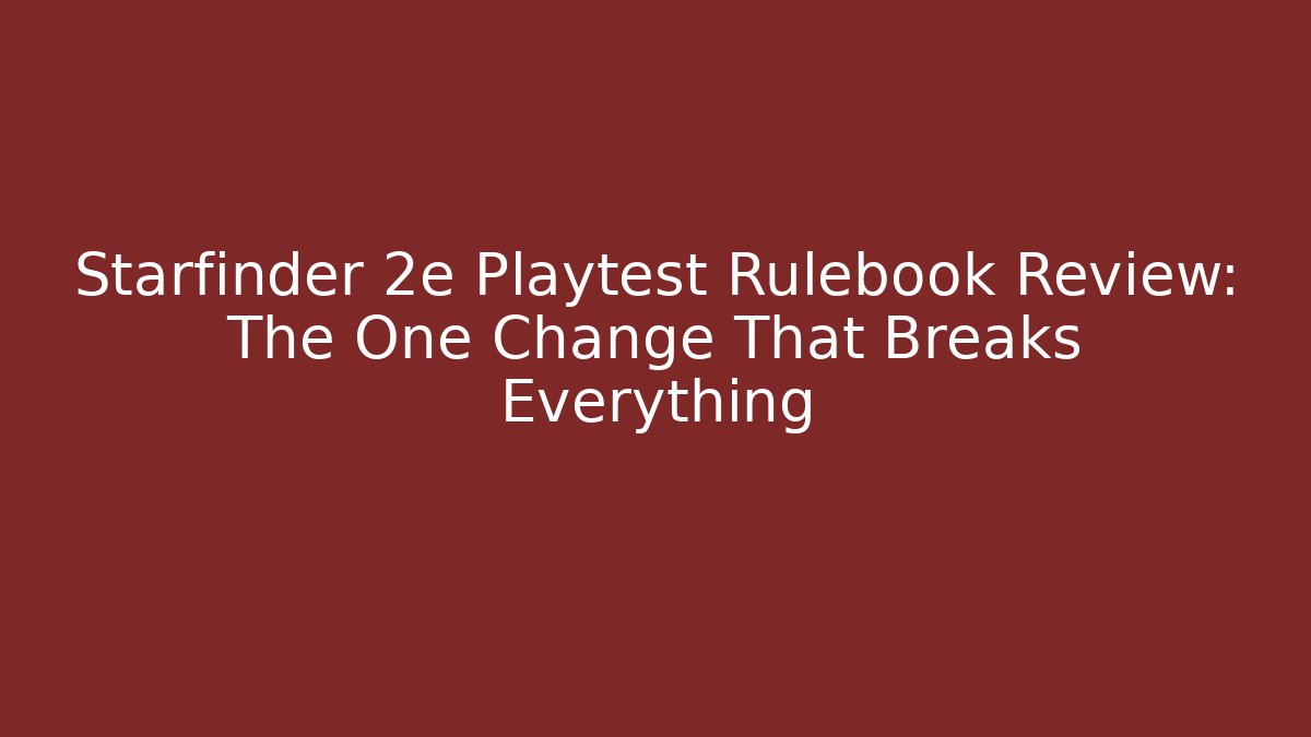 Starfinder 2e Playtest Rulebook Review: The One Change That Breaks Everything