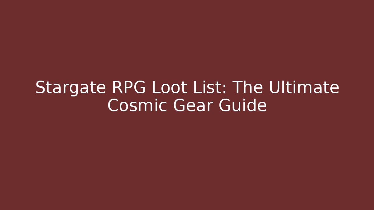 Stargate RPG Loot List: The Ultimate Cosmic Gear Guide