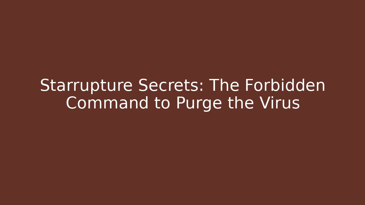 Starrupture Secrets: The Forbidden Command to Purge the Virus