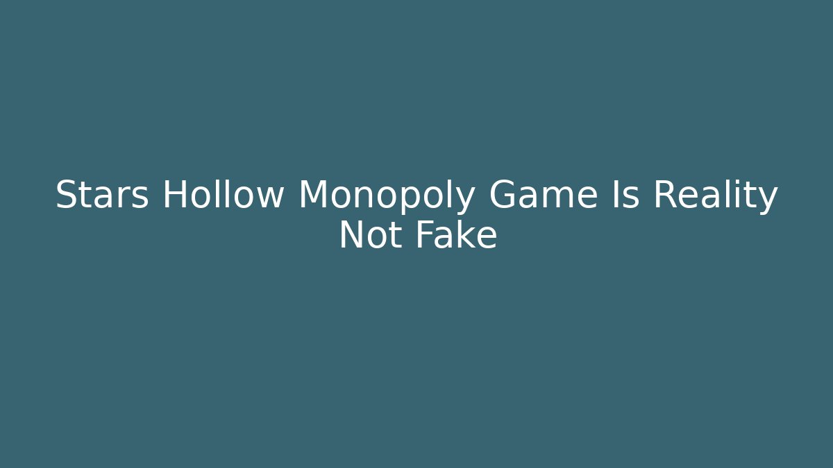Stars Hollow Monopoly Game Is Reality Not Fake