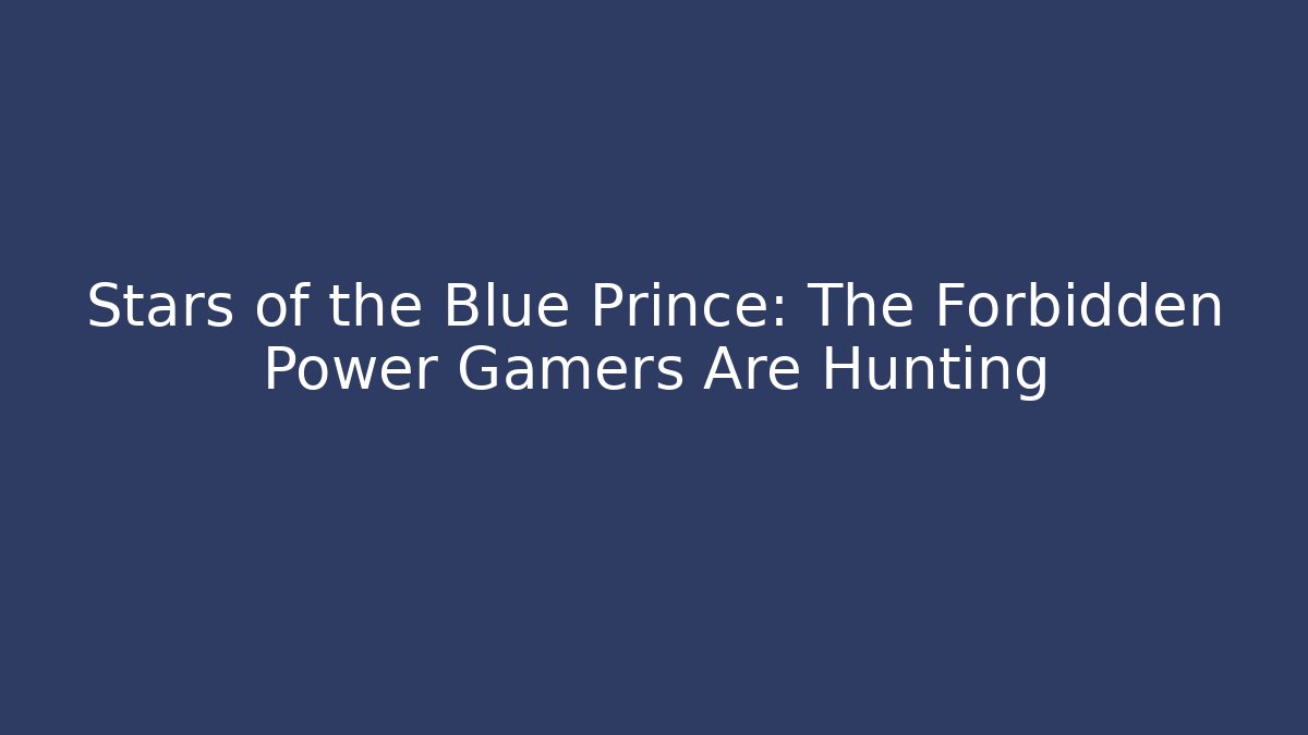 Stars of the Blue Prince: The Forbidden Power Gamers Are Hunting