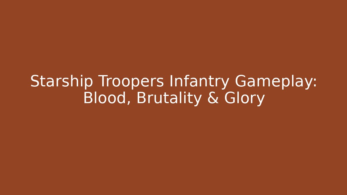 Starship Troopers Infantry Gameplay: Blood, Brutality & Glory