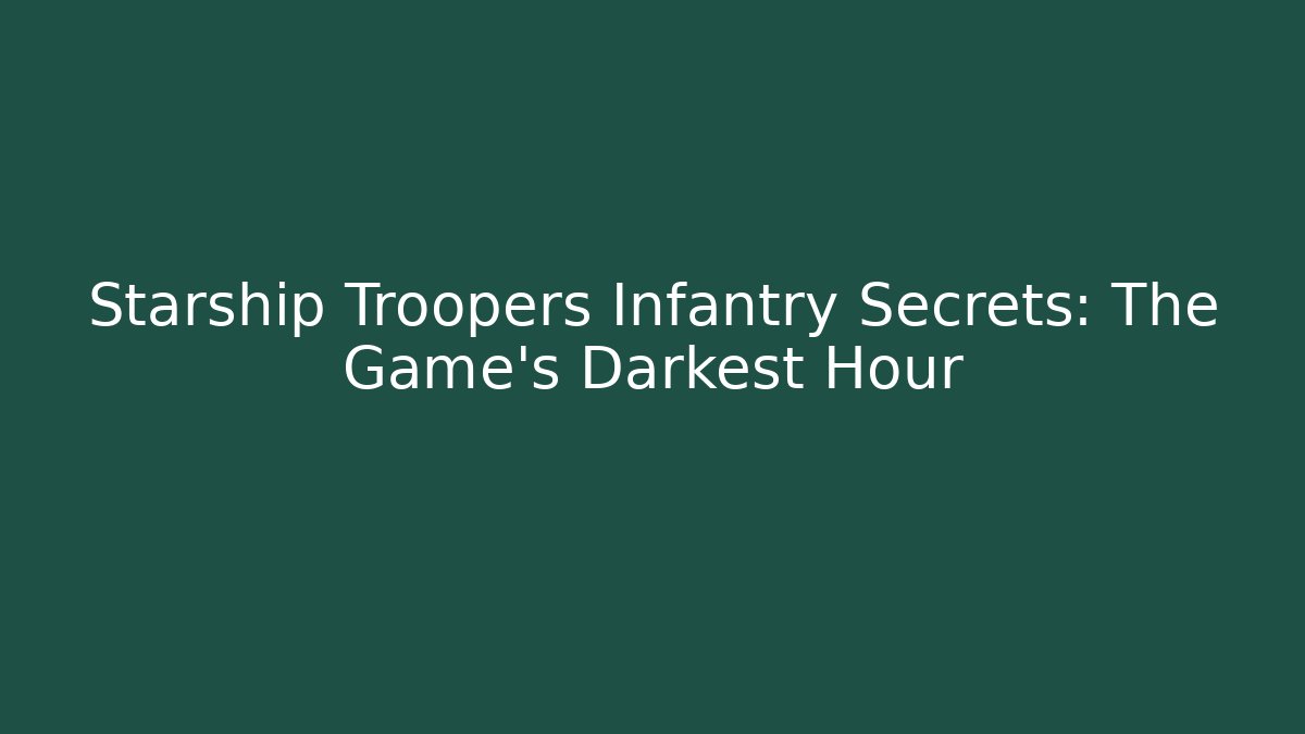 Starship Troopers Infantry Secrets: The Game's Darkest Hour