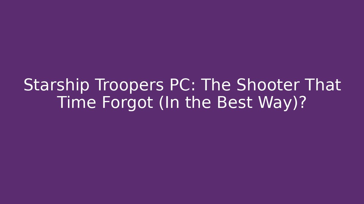 Starship Troopers PC: The Shooter That Time Forgot (In the Best Way)?
