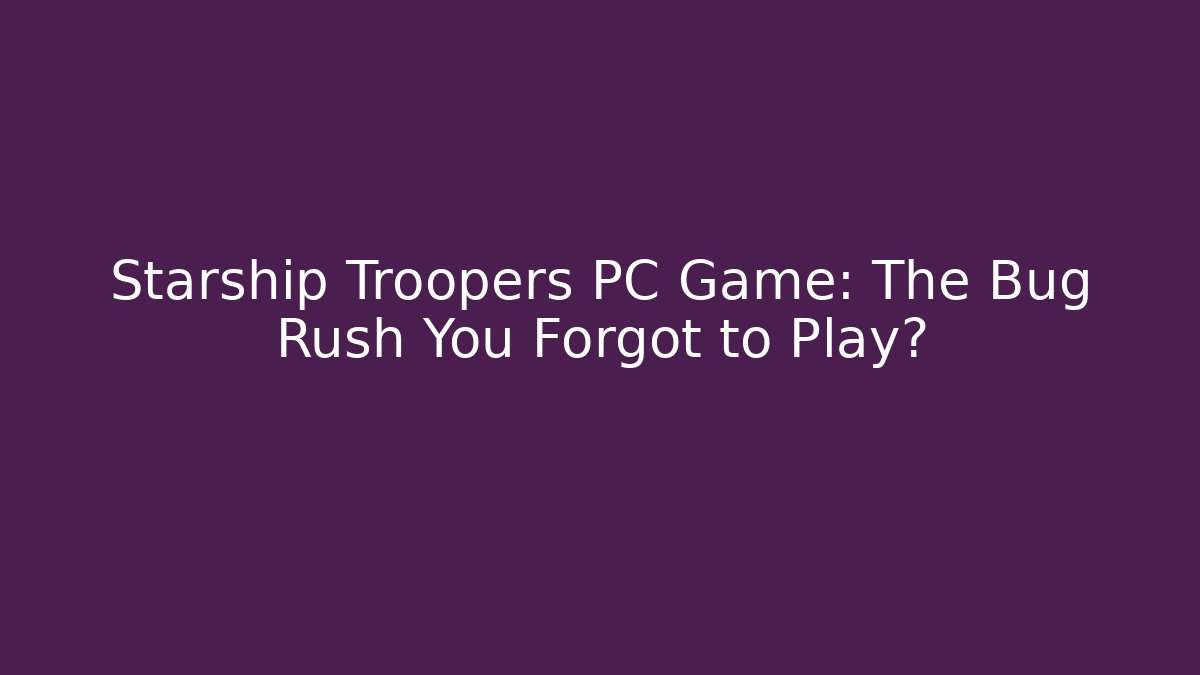 Starship Troopers PC Game: The Bug Rush You Forgot to Play?