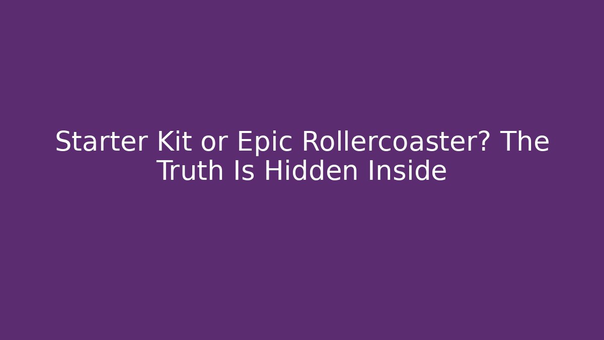 Starter Kit or Epic Rollercoaster? The Truth Is Hidden Inside