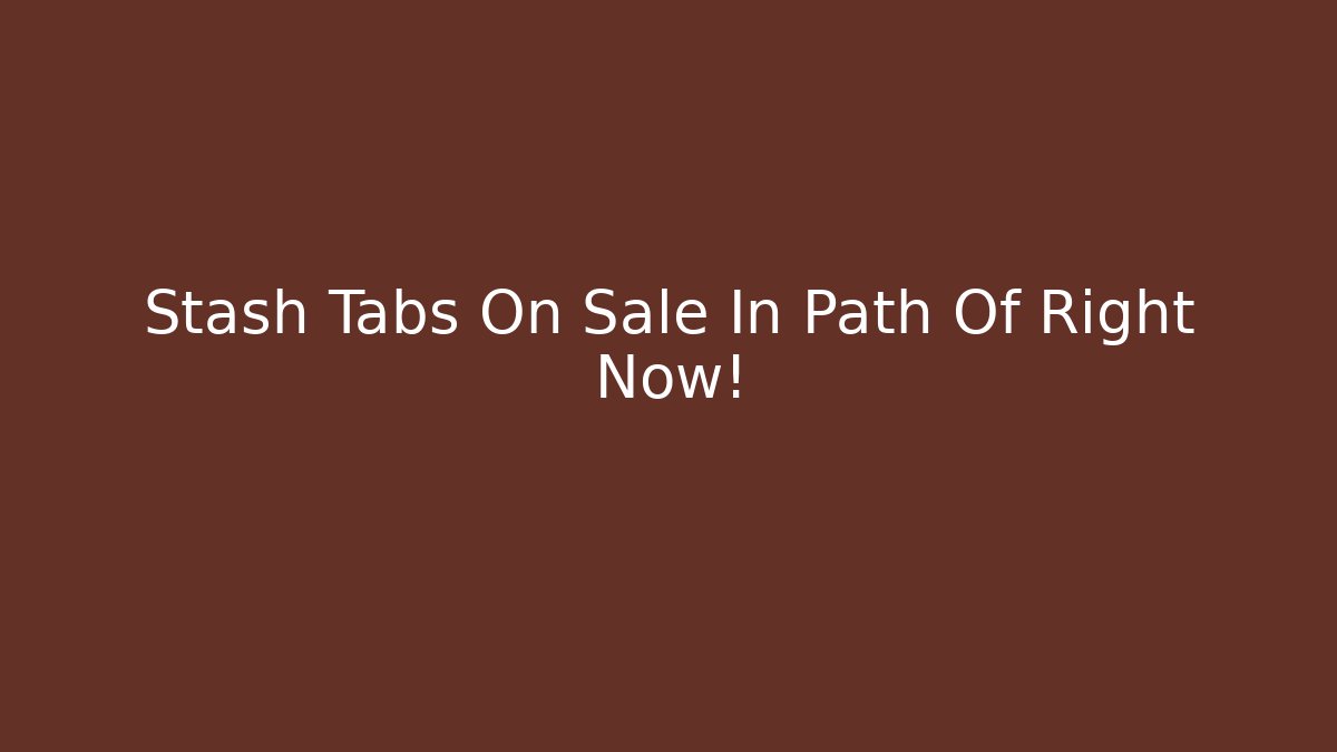 Stash Tabs On Sale In Path Of Right Now!