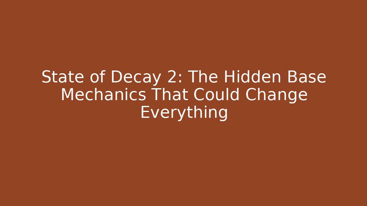State of Decay 2: The Hidden Base Mechanics That Could Change Everything