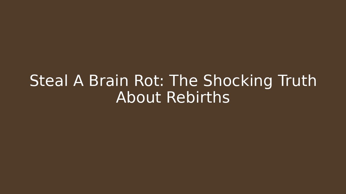 Steal A Brain Rot: The Shocking Truth About Rebirths