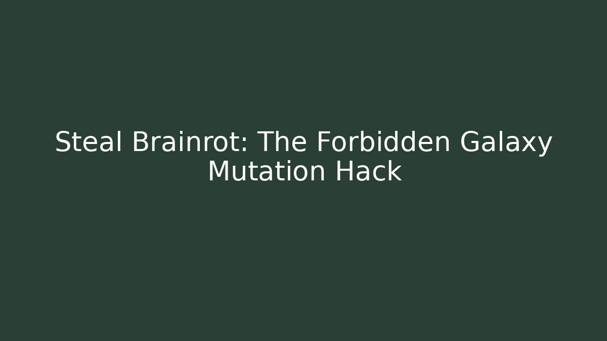 Steal Brainrot: The Forbidden Galaxy Mutation Hack