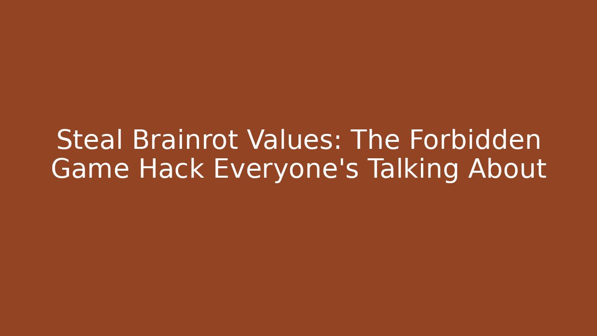 Steal Brainrot Values: The Forbidden Game Hack Everyone’s Talking About