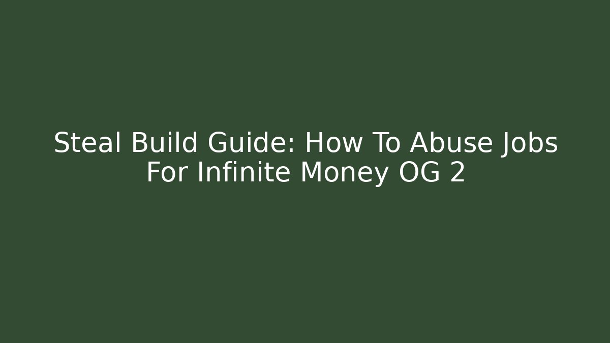 Steal Build Guide: How To Abuse Jobs For Infinite Money OG 2