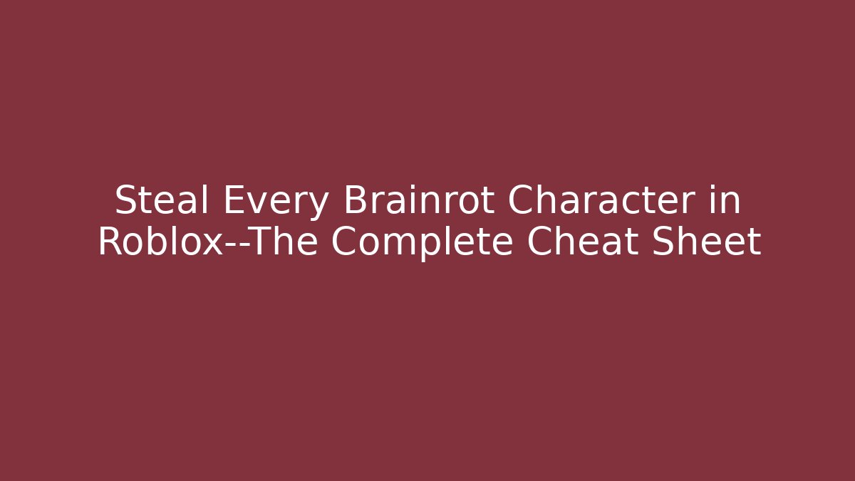 Steal Every Brainrot Character in Roblox—The Complete Cheat Sheet