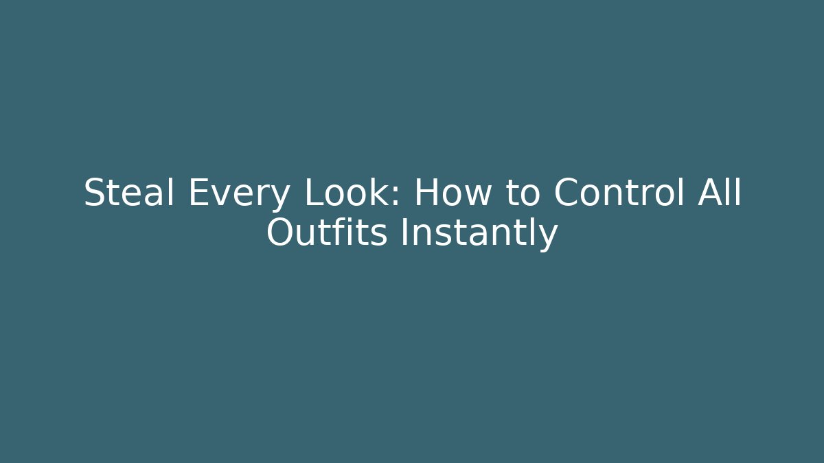 Steal Every Look: How to Control All Outfits Instantly