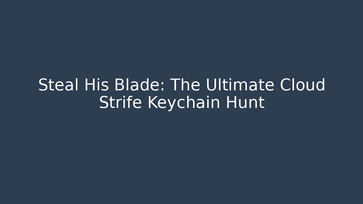 Steal His Blade: The Ultimate Cloud Strife Keychain Hunt