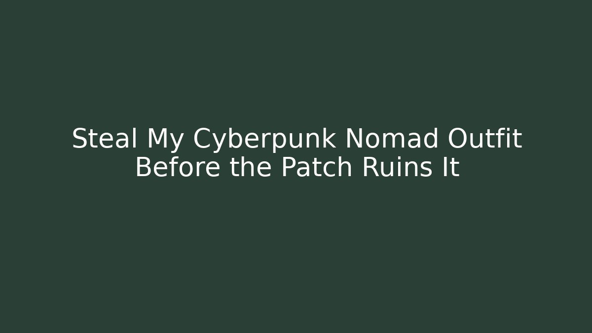 Steal My Cyberpunk Nomad Outfit Before the Patch Ruins It