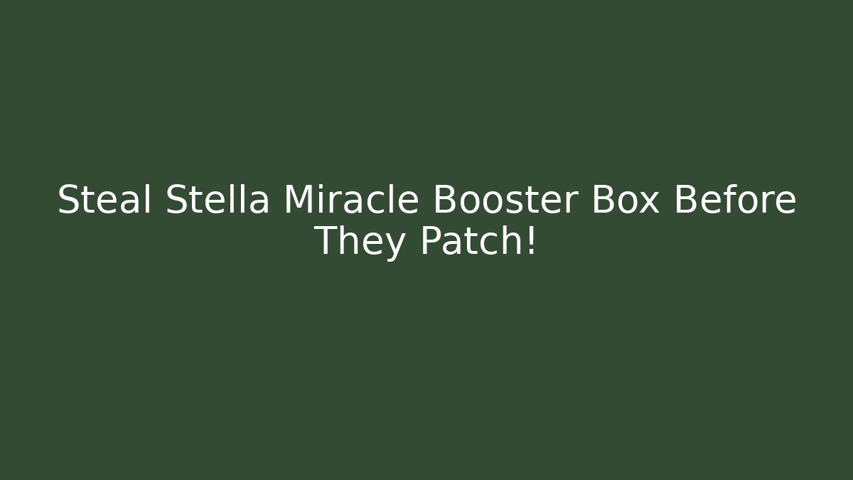 Steal Stella Miracle Booster Box Before They Patch!