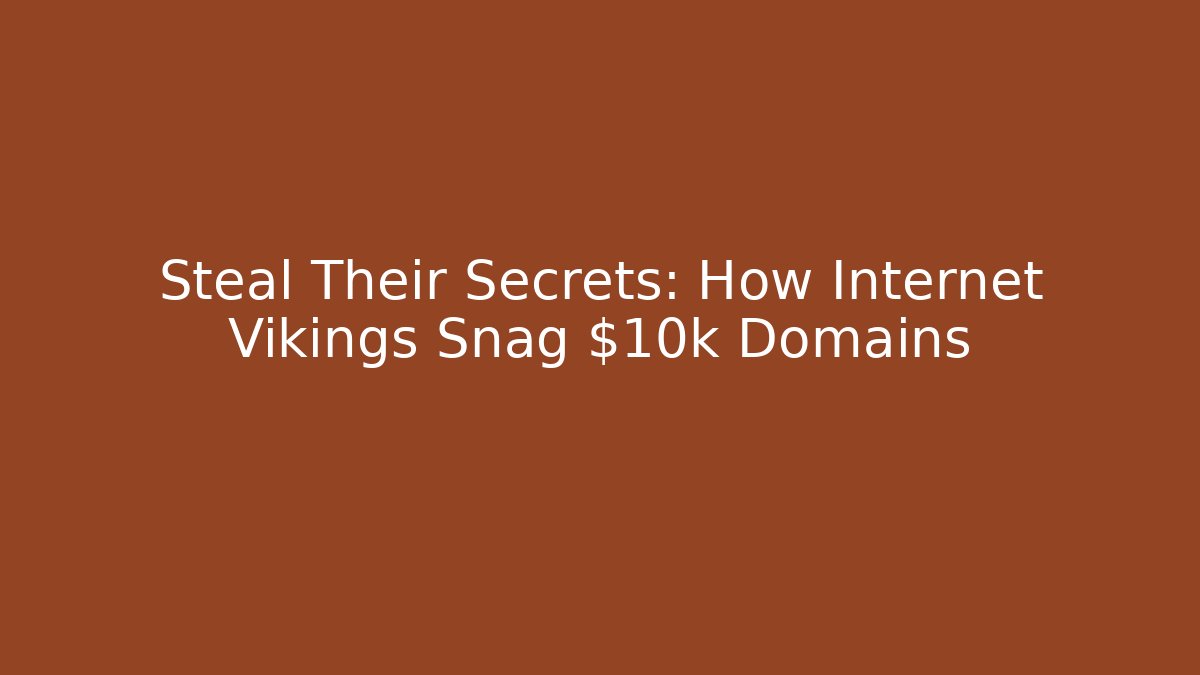 Steal Their Secrets: How Internet Vikings Snag $10k Domains