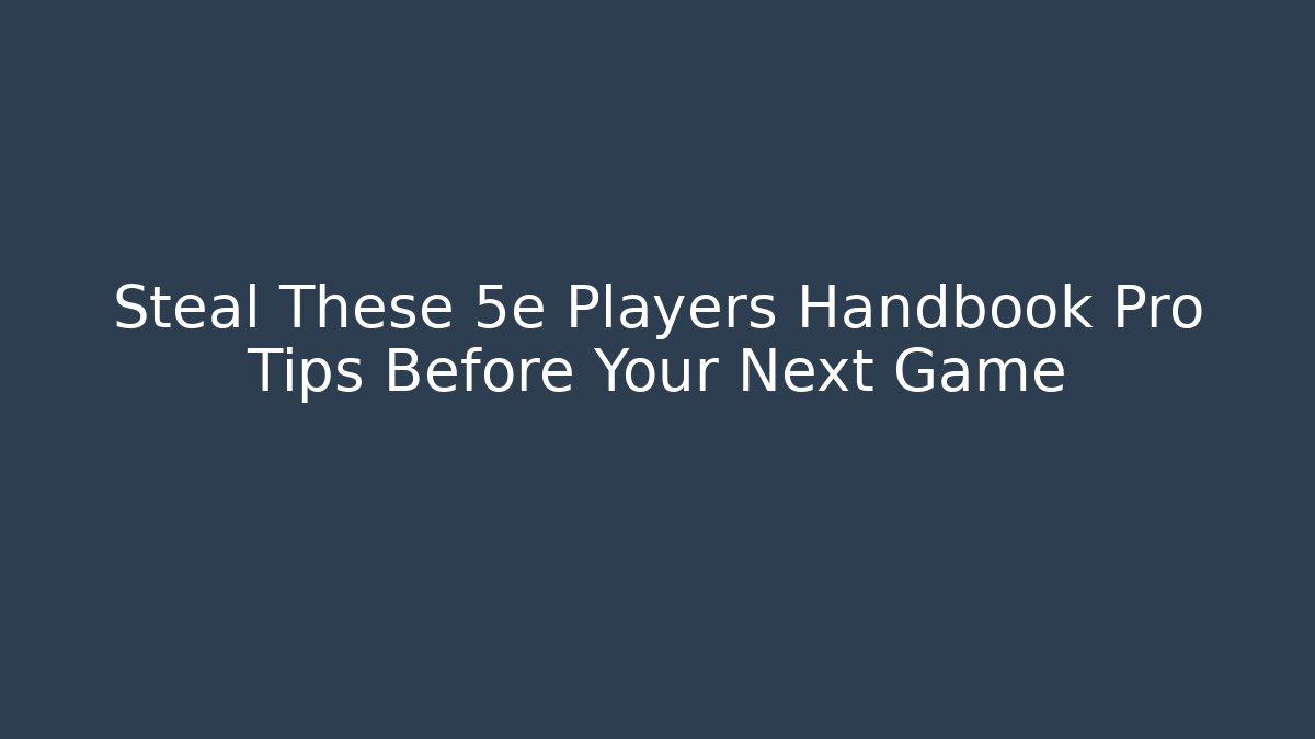 Steal These 5e Players Handbook Pro Tips Before Your Next Game