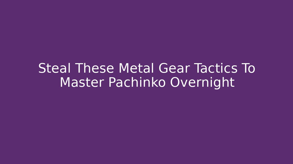 Steal These Metal Gear Tactics To Master Pachinko Overnight