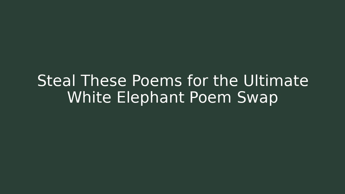 Steal These Poems for the Ultimate White Elephant Poem Swap