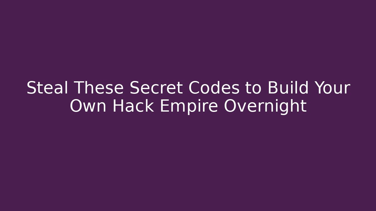 Steal These Secret Codes to Build Your Own Hack Empire Overnight