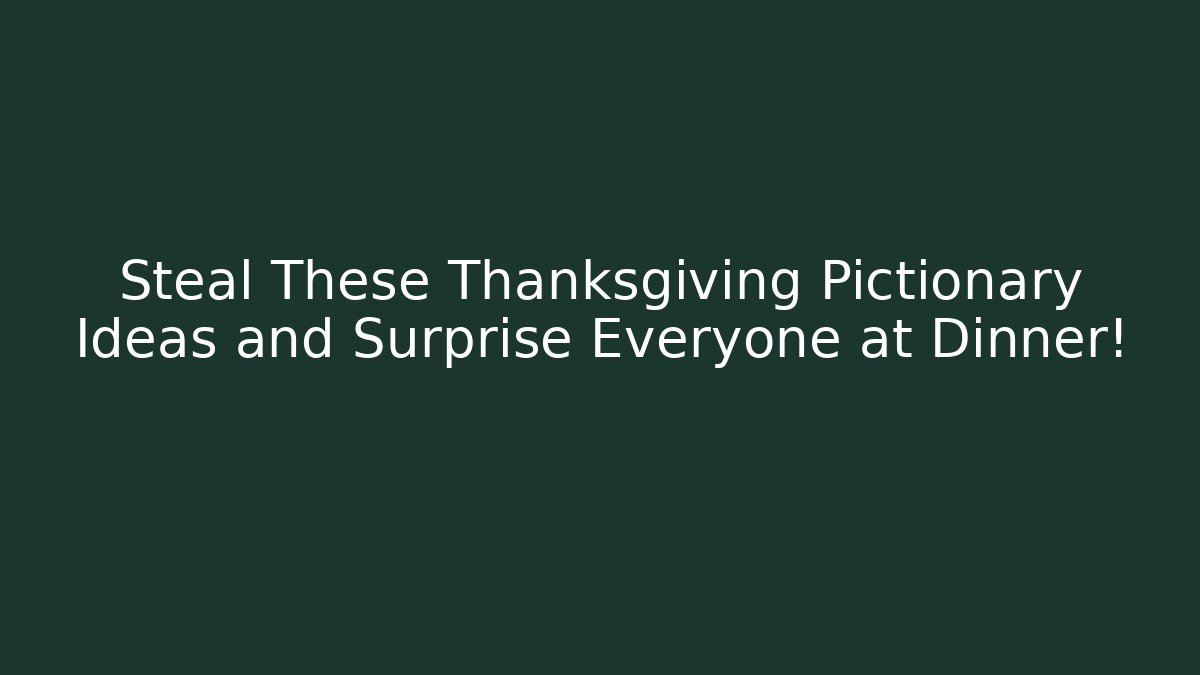 Steal These Thanksgiving Pictionary Ideas and Surprise Everyone at Dinner!