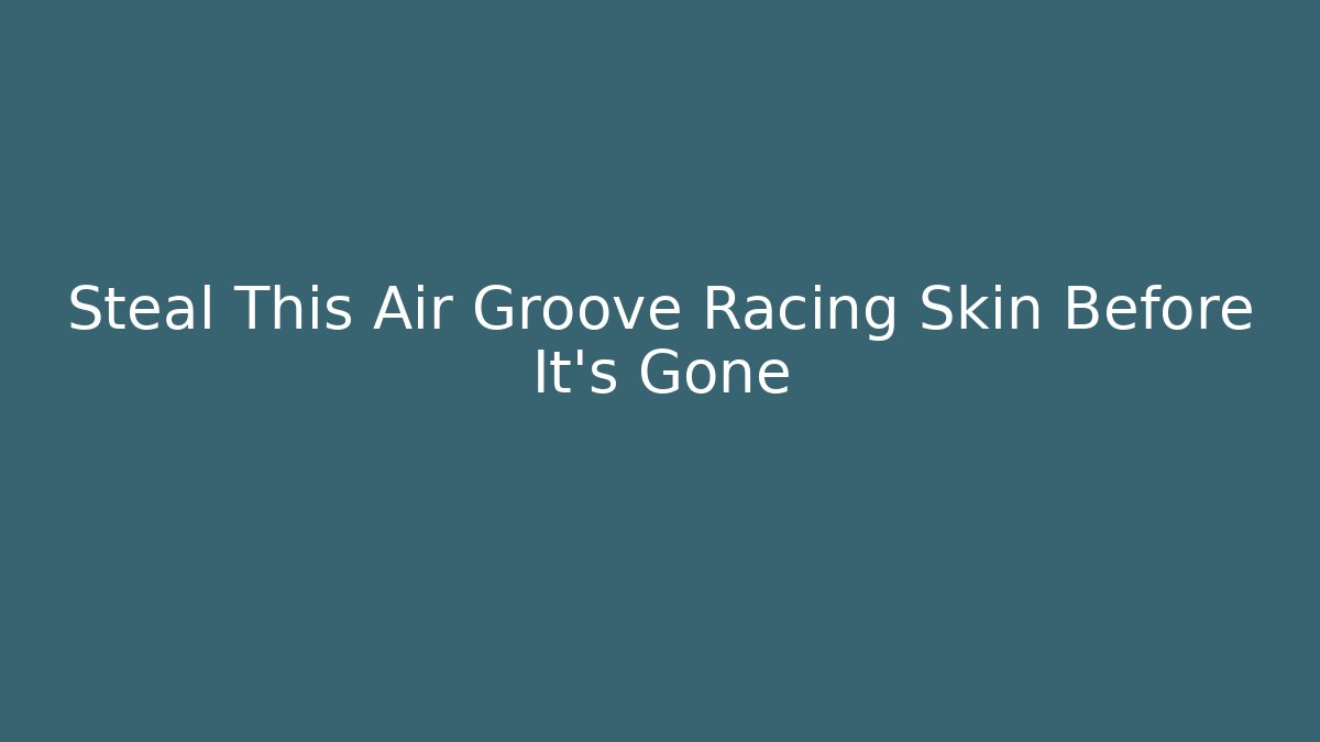 Steal This Air Groove Racing Skin Before It's Gone