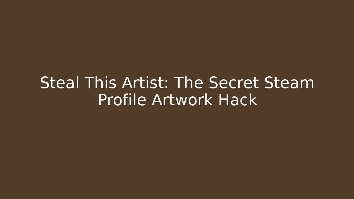 Steal This Artist: The Secret Steam Profile Artwork Hack