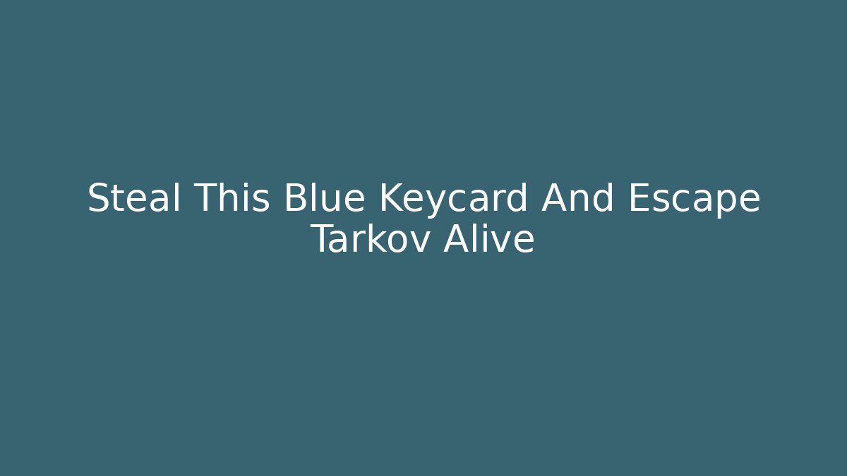 Steal This Blue Keycard And Escape Tarkov Alive