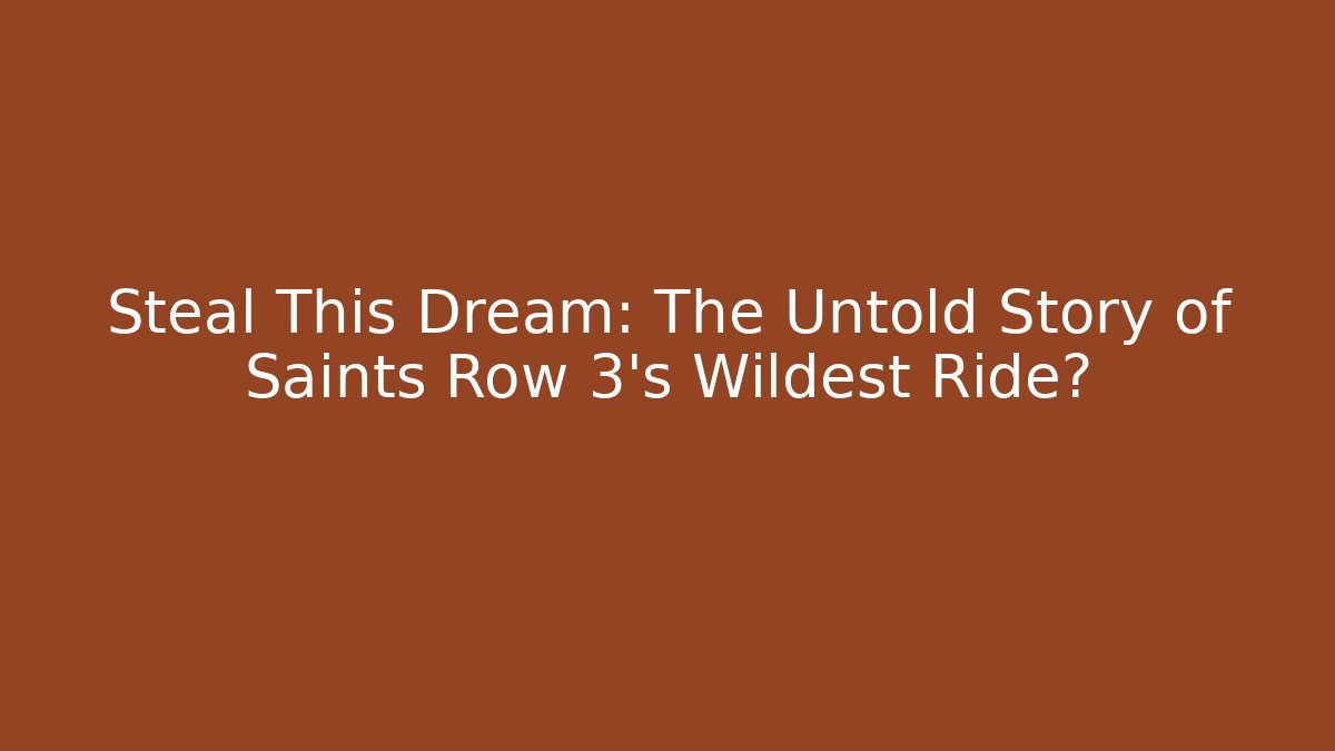Steal This Dream: The Untold Story of Saints Row 3's Wildest Ride?