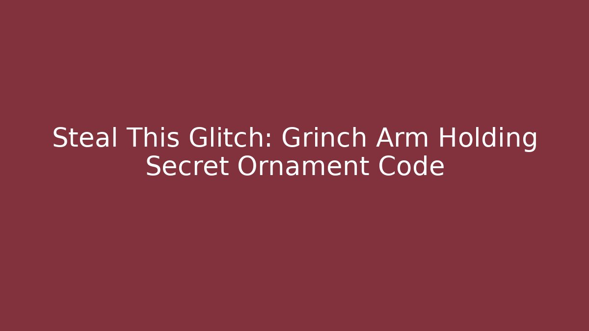 Steal This Glitch: Grinch Arm Holding Secret Ornament Code